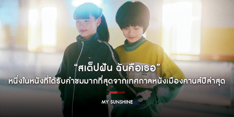 “My Sunshine สเต็ปฝัน ฉันคือเธอ” หนึ่งในหนังที่ได้รับคำชมมากที่สุดจากเทศกาลหนังเมืองคานส์ปีล่าสุด เข้าชิงรางวัล UN CERTAIN REGARD และ QUEER PALM